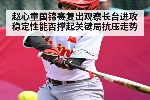 赵心童国锦赛复出观察长台进攻稳定性能否撑起关键局抗压走势